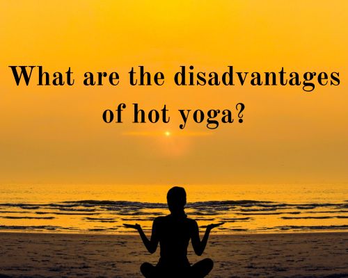 What Are the Disadvantages of Hot Yoga?