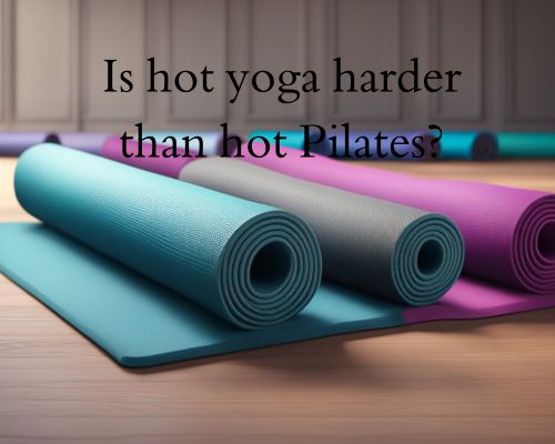 Is Hot Yoga Harder than Hot Pilates? Comparing Two Popular Hot Workouts