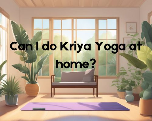 Can I do Kriya Yoga at home?